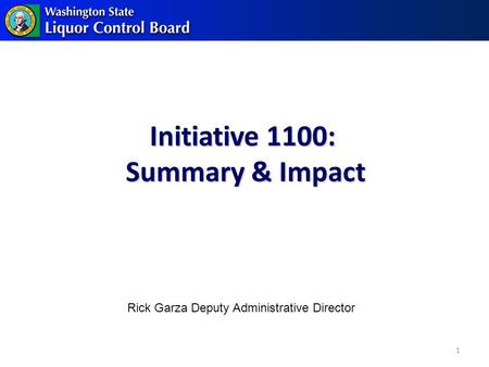 Initiative 1100: Summary & Impact 1 Rick Garza Deputy Administrative Director.