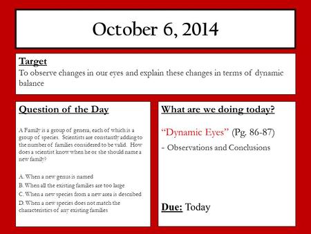 October 6, 2014 What are we doing today? “Dynamic Eyes” (Pg. 86-87) - Observations and Conclusions Due: Today Target To observe changes in our eyes and.