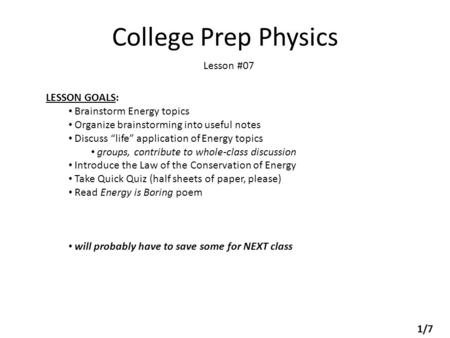 College Prep Physics Lesson #07 LESSON GOALS: Brainstorm Energy topics Organize brainstorming into useful notes Discuss “life” application of Energy topics.
