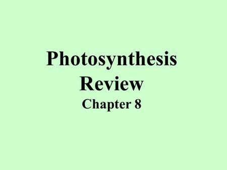 Photosynthesis Review Chapter 8. Plants “look green” because they _____________ green wavelengths of light. absorb reflect reflect Photosynthesis in plants.