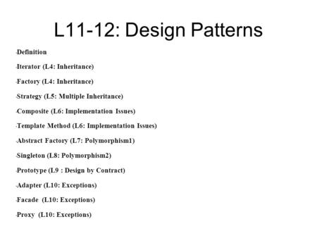L11-12: Design Patterns Definition Iterator (L4: Inheritance)‏ Factory (L4: Inheritance)‏ Strategy (L5: Multiple Inheritance)‏ Composite (L6: Implementation.