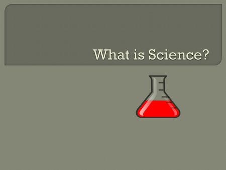  Understand the meaning of science and the main branches of science.  Review characteristics of science.  Understand the meaning and importance of.