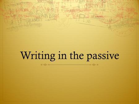 Writing in the passive. Why do people write in the passive?  The Passive Sounds Objective  Using I or We Sounds Unprofessional  The Passive Emphasizes.
