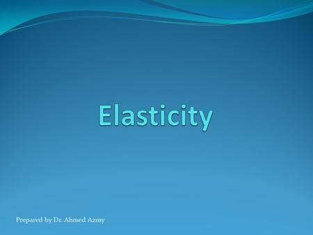Prepared by Dr. Ahmed Azmy. Elasticity Elasticity is the expression happen when using curved and elastic lines in the horizontal or vertical sense and.