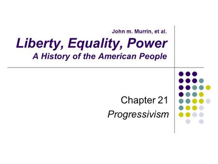 John m. Murrin, et al. Liberty, Equality, Power A History of the American People Chapter 21 Progressivism.