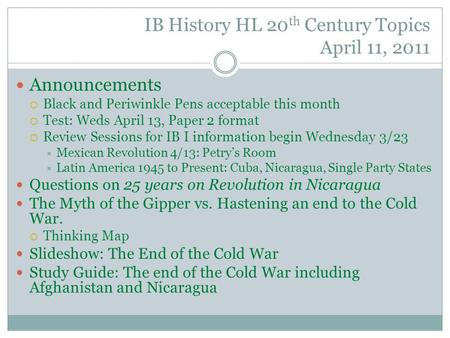 IB History HL 20 th Century Topics April 11, 2011 Announcements  Black and Periwinkle Pens acceptable this month  Test: Weds April 13, Paper 2 format.