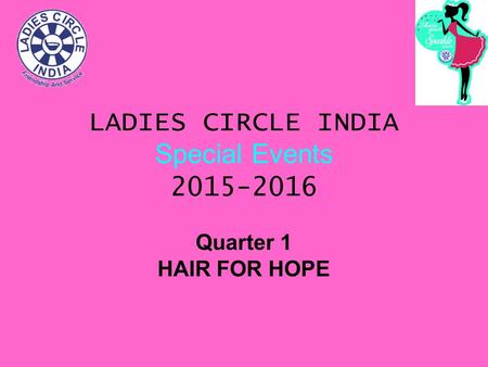 LADIES CIRCLE INDIA Special Events 2015-2016 Quarter 1 HAIR FOR HOPE.