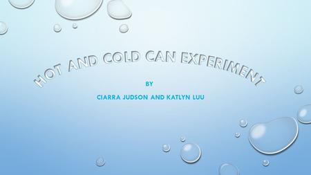 BY CIARRA JUDSON AND KATLYN LUU. HOT AND COLD CAN GRAPH.