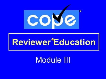 Reviewer Education Module III. THANK YOU! Your efforts for COPE are greatly appreciated by everyone involved in the development of the program. Your efforts.