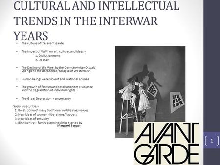 CULTURAL AND INTELLECTUAL TRENDS IN THE INTERWAR YEARS  The culture of the avant-garde  The impact of WW I on art, culture, and ideas = 1. Disillusionment.