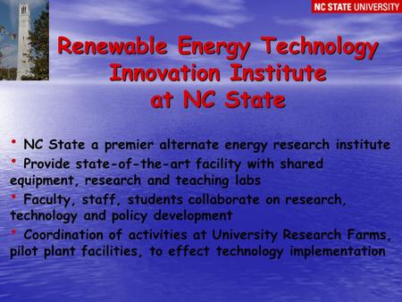 Renewable Energy Technology Innovation Institute at NC State NC State a premier alternate energy research institute Provide state-of-the-art facility with.