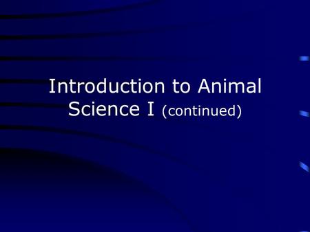 Introduction to Animal Science I (continued)