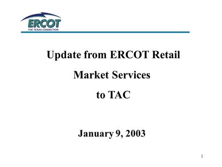 1 Update from ERCOT Retail Market Services to TAC January 9, 2003.