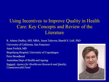 Using Incentives to Improve Quality in Health Care: Key Concepts and Review of the Literature R. Adams Dudley, MD, MBA, Jason Talavera, Harold S. Luft,