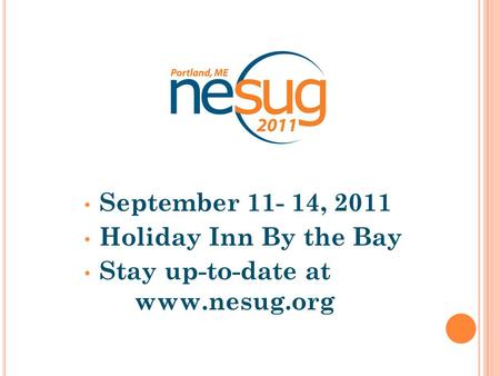 September 11- 14, 2011 Holiday Inn By the Bay Stay up-to-date at www.nesug.org.