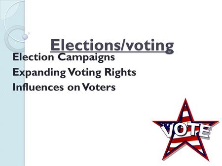 Elections/voting Election Campaigns Expanding Voting Rights Influences on Voters.