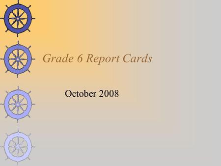Grade 6 Report Cards October 2008. Why Standards Based Report Cards  Standards based report cards give a better picture of a student's specific strengths.