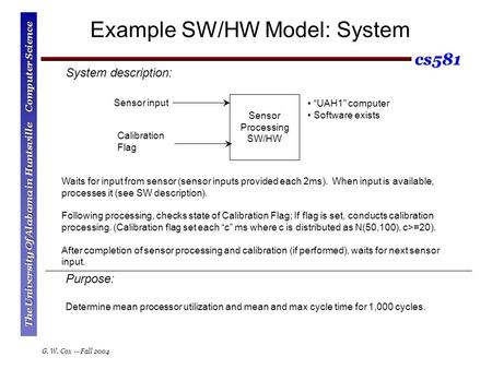 Cs581 G. W. Cox -- Fall 2004 The University Of Alabama in Huntsville Computer Science Example SW/HW Model: System Sensor Processing SW/HW Sensor input.