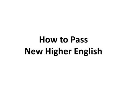 How to Pass New Higher English. Course Components Listening, Talking, Reading and Writing (Unit assessments) NQ Folio (two pieces) Prelims Final SQA examination.