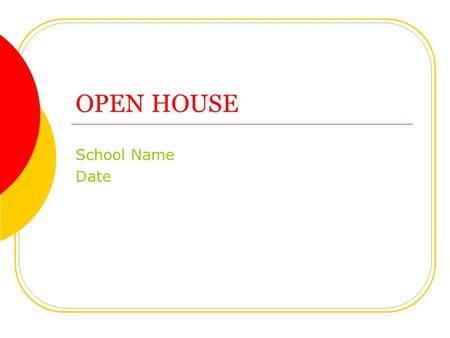 OPEN HOUSE School Name Date. Welcome Parents! Welcome parents to your open house and tell them how pleased you are to meet them. Describe the goals you.
