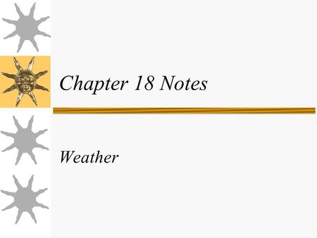 Chapter 18 Notes Weather. Fronts, pressures, clouds  Fronts - leading edge of a moving air mass.  Pressures – areas of sinking or rising air.  Clouds.