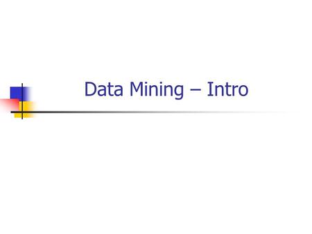 Data Mining – Intro. Course Overview Spatial Databases Temporal and Spatio-Temporal Databases Multimedia Databases Data Mining.