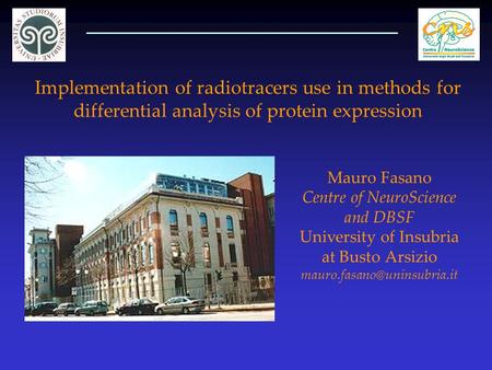 Implementation of radiotracers use in methods for differential analysis of protein expression Mauro Fasano Centre of NeuroScience and DBSF University of.