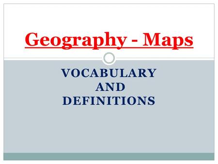 VOCABULARY AND DEFINITIONS Geography - Maps. Compass Rose Looks a bit like an arrow and shows the directions north, south, east, and west.