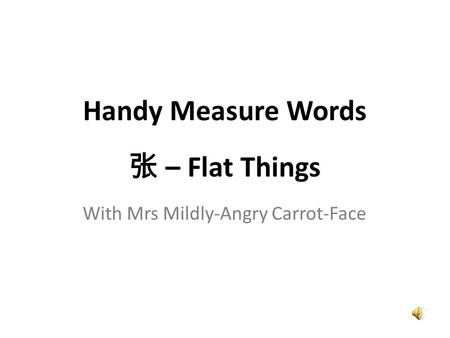 With Mrs Mildly-Angry Carrot-Face Handy Measure Words 张 – Flat Things.