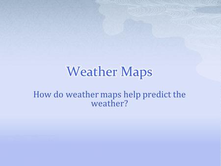 How do weather maps help predict the weather?.  Meteorologists are_____________________________ _____________________________________________________.