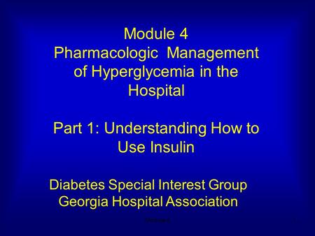 Module 41 Module 4 Pharmacologic Management of Hyperglycemia in the Hospital Part 1: Understanding How to Use Insulin Diabetes Special Interest Group Georgia.