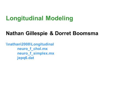 Longitudinal Modeling Nathan Gillespie & Dorret Boomsma \\nathan\2008\Longitudinal neuro_f_chol.mx neuro_f_simplex.mx jepq6.dat.