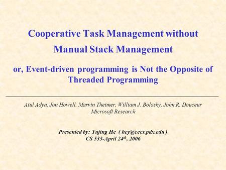 Cooperative Task Management without Manual Stack Management or, Event-driven programming is Not the Opposite of Threaded Programming Atul Adya, Jon Howell,