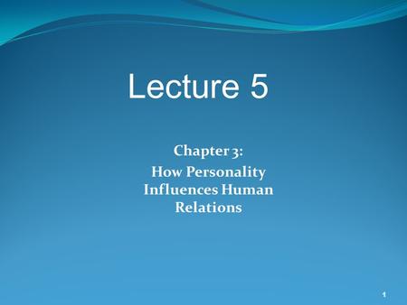1 Chapter 3: How Personality Influences Human Relations Lecture 5.