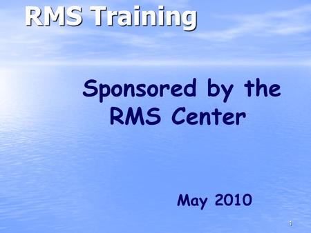 1 RMS Training Sponsored by the RMS Center May 2010.