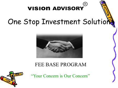 FEE BASE PROGRAM “Your Concern is Our Concern” One Stop Investment Solution.