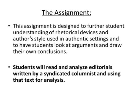 The Assignment: This assignment is designed to further student understanding of rhetorical devices and author’s style used in authentic settings and to.