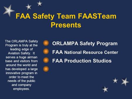 FAA Safety Team FAASTeam Presents ORLAMPA Safety Program FAA National Resource Center FAA Production Studios The ORLAMPA Safety Program is truly at the.