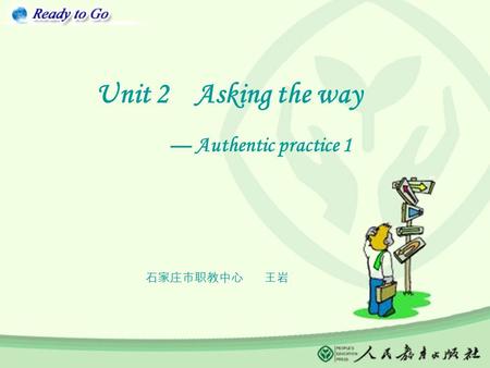 Unit 2 Asking the way — Authentic practice 1 石家庄市职教中心 王岩.