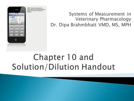 Systems of Measurement in Veterinary Pharmacology Dr. Dipa Brahmbhatt VMD, MS, MPH.