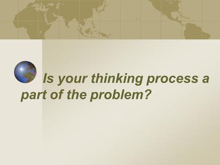 Is your thinking process a part of the problem?. Why Critical Thinking Richard Paul (2003) Everyone thinks, it is our nature to do critical thinking.