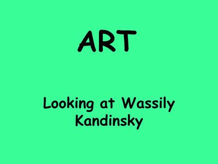 ART Looking at Wassily Kandinsky. Kandinsky was born on December 16 th 1866 in Russia. Music helped him create his paintings. He especially loved opera.