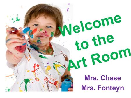 Welcome to the Art Room Mrs. Chase Mrs. Fonteyn. Grades 1 – 5 will be introduced to 3 new artists each school year The artist lineup is consistent throughout.