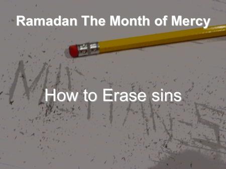 Ramadan The Month of Mercy How to Erase sins. The Best way is Repentance A servant [of Allâh's] committed a sin and said: O Allâh, forgive me my sin.