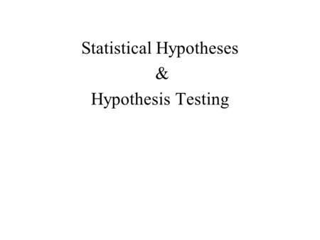 Statistical Hypotheses & Hypothesis Testing. Statistical Hypotheses There are two types of statistical hypotheses. Null Hypothesis The null hypothesis,