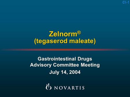 CI-1 Zelnorm ® (tegaserod maleate) Gastrointestinal Drugs Advisory Committee Meeting July 14, 2004 Gastrointestinal Drugs Advisory Committee Meeting July.