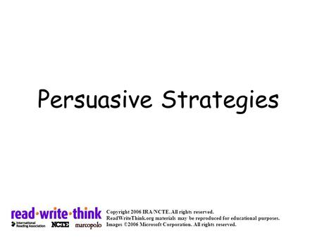 Persuasive Strategies Copyright 2006 IRA/NCTE. All rights reserved. ReadWriteThink.org materials may be reproduced for educational purposes. Images ©2006.