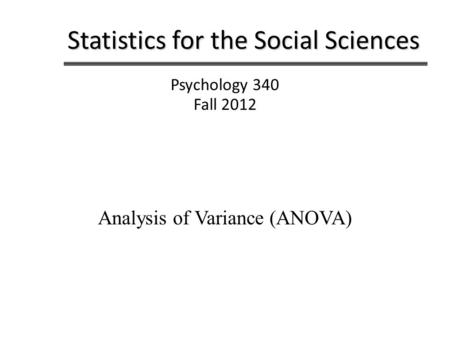 Statistics for the Social Sciences Psychology 340 Fall 2012 Analysis of Variance (ANOVA)
