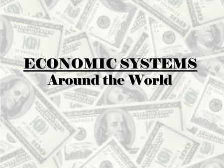 ECONOMIC SYSTEMS Around the World. Learning Targets 4a. Understand the various forms of economic systems which exist in different societies and cultures.