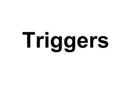 Triggers. Why Triggers ? Suppose a warehouse wishes to maintain a minimum inventory of each item. Number of items kept in items table Items(name, number,...)
